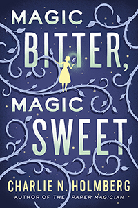 Magic Bitter, Magic Sweet, by Charlie N. Holmberg cover pic